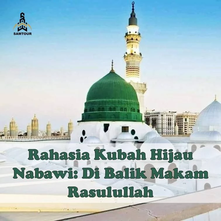 Rahasia Kubah Hijau Nabawi: Di Balik Makam Rasulullah